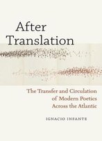 After Translation: The Transfer And Circulation Of Modern Poetics Across The Atlantic
