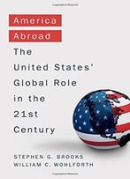 America Abroad: The United States' Global Role In The 21st Century