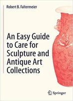 An Easy Guide To Care For Sculpture And Antique Art Collections