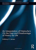 An Interpretation Of Nietzsche's On The Uses And Disadvantages Of History For Life