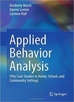 Applied Behavior Analysis: Fifty Case Studies In Home, School, And Community Settings