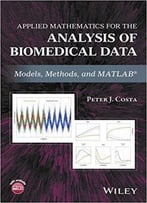 Applied Mathematics For The Analysis Of Biomedical Data: Models, Methods, And Matlab