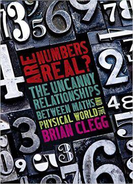 Are Numbers Real?: The Uncanny Relationships Between Maths And The Physical World