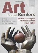 Art Beyond Borders: Artistic Exchange In Communist Europe (1945-1989)
