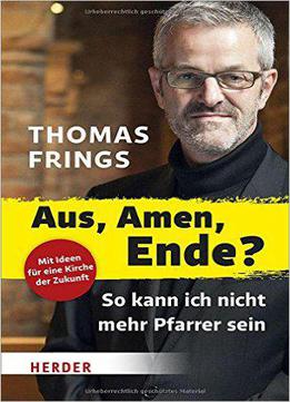 Aus, Amen, Ende?: So Kann Ich Nicht Mehr Pfarrer Sein