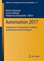 Automation 2017: Innovations In Automation, Robotics And Measurement Techniques (Advances In Intelligent Systems And Computing)