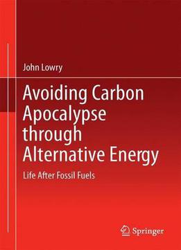 Avoiding Carbon Apocalypse Through Alternative Energy: Life After Fossil Fuels
