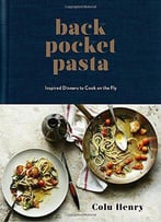 Back Pocket Pasta: Inspired Dinners To Cook On The Fly