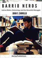 Barrio Nerds: Latino Males, Schooling, And The Beautiful Struggle