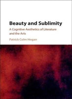 Beauty And Sublimity: A Cognitive Aesthetics Of Literature And The Arts
