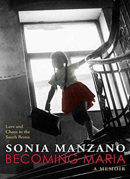 Becoming Maria: Love And Chaos In The South Bronx