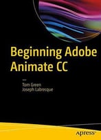 Beginning Adobe Animate Cc: Learn To Efficiently Create And Deploy Animated And Interactive Content