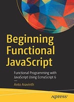 Beginning Functional Javascript: Functional Programming With Javascript Using Ecmascript 6