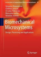 Biomechanical Microsystems: Design, Processing And Applications (Lecture Notes In Computational Vision And Biomechanics)