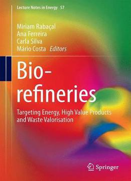 Biorefineries: Targeting Energy, High Value Products And Waste Valorisation (lecture Notes In Energy)