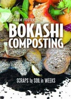 Bokashi Composting: Scraps To Soil In Weeks