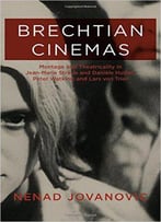 Brechtian Cinemas: Montage And Theatricality In Jean-Marie Straub And Daniele Huillet, Peter Watkins, And Lars Von Trier