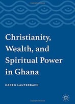 Christianity, Wealth, And Spiritual Power In Ghana