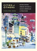Cities Of Others: Reimagining Urban Spaces In Asian American Literature (Scott And Laurie Oki Series In Asian American Studies)