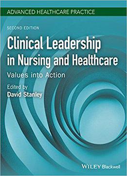 Clinical Leadership In Nursing And Healthcare: Values Into Action, 2nd Edition