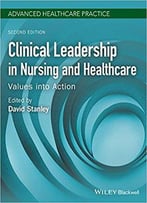 Clinical Leadership In Nursing And Healthcare: Values Into Action, 2nd Edition