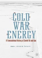 Cold War Energy: A Transnational History Of Soviet Oil And Gas