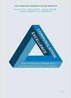 Communication Excellence: How To Develop, Manage And Lead Exceptional Communications
