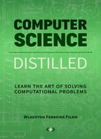 Computer Science Distilled: Learn The Art Of Solving Computational Problems