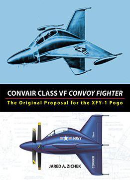 Convair Class Vf Convoy Fighter: The Original Proposal For The Xfy-1 Pogo