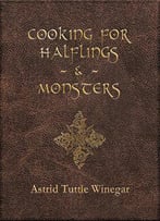 Cooking For Halflings And Monsters: 111 Comfy, Cozy Recipes For Fantasy-Loving Souls
