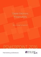 Create Electronic Presentations: Becoming Competent: Powerpoint 2016