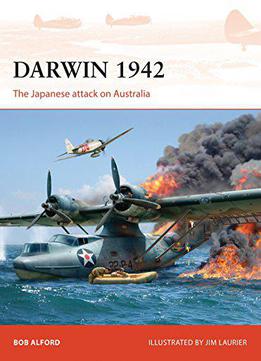 Darwin 1942: The Japanese Attack On Australia