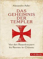 Das Geheimnis Der Templer: Von Leonardo Da Vinci Bis Rennes-Le-Château