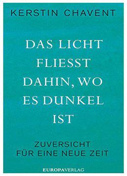 Das Licht Fliesst Dahin, Wo Es Dunkel Ist: Zuversicht Für Eine Neue Zeit