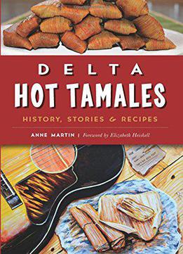 Delta Hot Tamales: History, Stories & Recipes