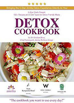 Detox Cookbook By Amrita Wellness Group 5 Star Chefs Present 100 Recipes 5 Diet Types For Detox Friendly Meals 