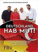 Deutschland, Hab Mut!: Eine Unternehmerfamilie Zeigt, Wie Integration Wirklich Gelingt