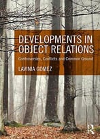 Developments In Object Relations: Controversies, Conflicts, And Common Ground