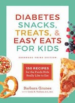 Diabetes Snacks, Treats, And Easy Eats For Kids: 150 Recipes For The Foods Kids Really Like To Eat