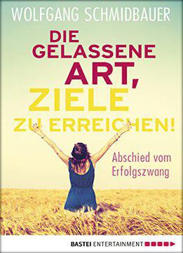 Die Gelassene Art, Ziele Zu Erreichen: Abschied Vom Erfolgszwang