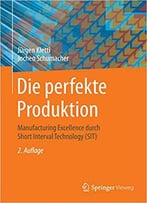 Die Perfekte Produktion: Manufacturing Excellence Durch Short Interval Technology (Sit)