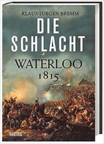 Die Schlacht: Waterloo 1815