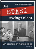 Die Stasi Swingt Nicht: Ein Jazzfan Im Kalten Krieg