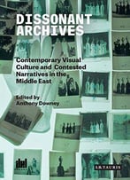 Dissonant Archives: Contemporary Visual Culture And Contested Narratives In The Middle East