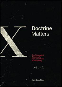 Doctrine Matters: Ten Theological Trademarks From A Lifetime Of Preaching