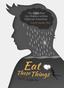 Eat These Things: The Gifts That Lie Hidden Within Difficult Emotions (part 1: Confusion)