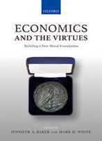 Economics And The Virtues : Building A New Moral Foundation