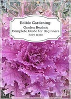 Edible Gardening: Garden Realm's Complete Guide For Beginners