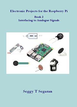 Electronic Projects For The Raspberry Pi - Book 2: Interfacing To Analogue Signals