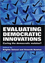 Evaluating Democratic Innovations: Curing The Democratic Malaise?